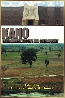 Kano: Environment, Society and Development by A I Tanko 9781909112391