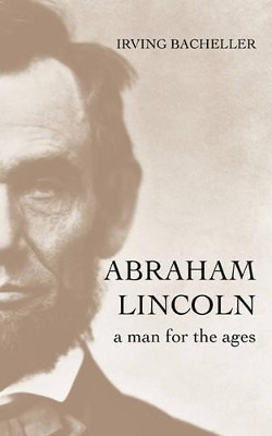 Abraham Lincoln: A Man for the Ages by Irving Bacheller 9781933993881