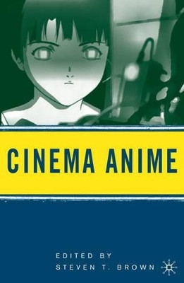 Cinema Anime: Critical Engagements with Japanese Animation by Steven T. Brown 9781403970602