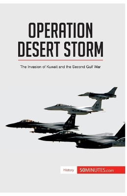 Operation Desert Storm: The Invasion of Kuwait and the Second Gulf War by 50minutes 9782806273192