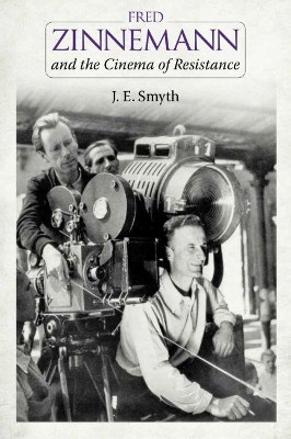 Fred Zinnemann and the Cinema of Resistance by J. E. Smyth 9781496802552