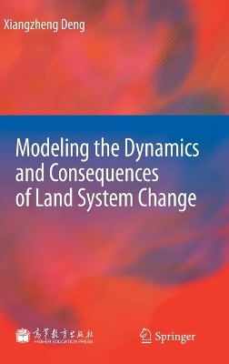 Modeling the Dynamics and Consequences of Land System Change by Xiangzheng Deng 9783642154461