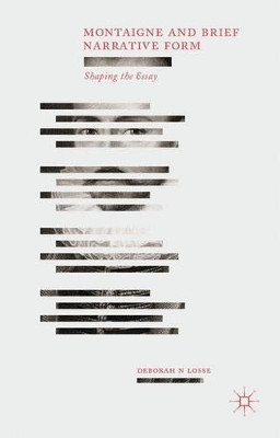 Montaigne and Brief Narrative Form: Shaping the Essay by Deborah N. Losse 9781137320827