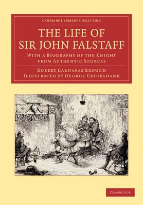 The Life of Sir John Falstaff: With a Biography of the Knight from Authentic Sources by Robert Barnabas Brough 9781108057332