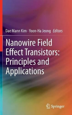 Nanowire Field Effect Transistors: Principles and Applications by Dae Mann Kim 9781461481232
