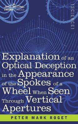 Explanation of an Optical Deception in the Appearance of the Spokes of a Wheel when seen through Vertical Apertures by Peter Mark Roget 9781646795642