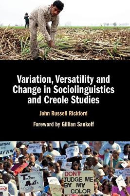 Variation, Versatility and Change in Sociolinguistics and Creole Studies by John Russell Rickford 9781107450554