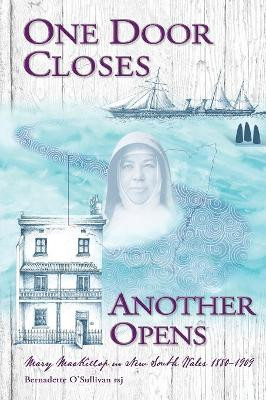One Door Closes Another Opens: Mary MacKillop in New South Wales 1880-1909 by O'Sullivan Rsj Bernadette 9781925643664