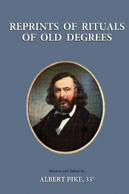 Reprints of Rituals of Old Degrees by Albert Pike 9781585093274