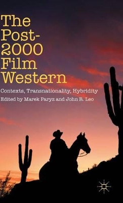 The Post-2000 Film Western: Contexts, Transnationality, Hybridity by Marek Paryz 9781137531278