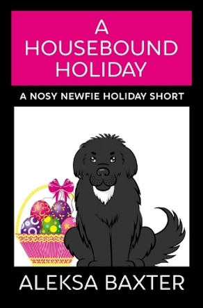 A Housebound Holiday by Aleksa Baxter 9781950902675