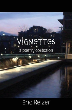 Vignettes: A Poetry Collection by Eric Keizer 9781732001312