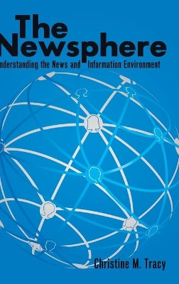 The Newsphere: Understanding the News and Information Environment by Christine M. Tracy 9781433110429