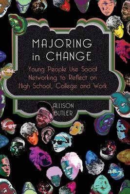 Majoring in Change: Young People Use Social networking to reflect on High School, College and Work by Allison Butler 9781433115356