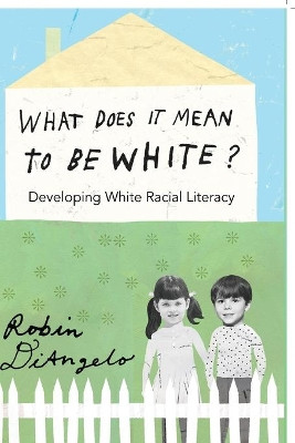 What Does It Mean to Be White?: Developing White Racial Literacy by Robin DiAngelo 9781433111150