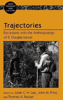 Trajectories: Excursions with the Anthropology of E. Douglas Lewis by Julian C. H. Lee 9781433133572