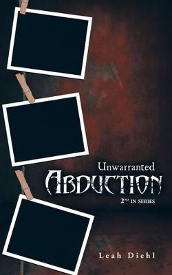 Unwarranted Abduction by Leah Diehl 9781458209542