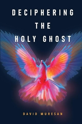 Deciphering the Holy Ghost by David Muresan 9781636848518