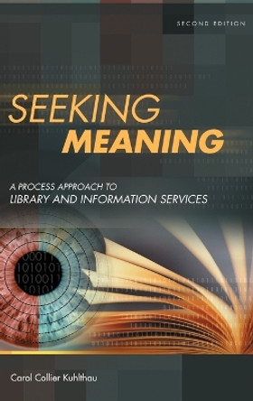 Seeking Meaning: A Process Approach to Library and Information Services, 2nd Edition by Carol Collier Kuhlthau 9781591580942