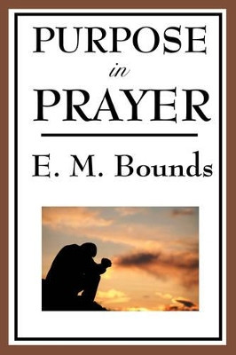 Purpose in Prayer by Edward M Bounds 9781604593761