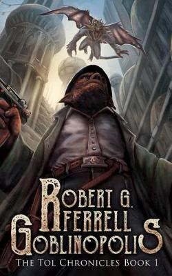 Goblinopolis, The Tol Chronicles, Book 1 by Robert, G. Ferrell 9781927384183