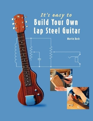 It's Easy to Build Your Own Lap Steel Guitar by Martin Koch 9783901314094