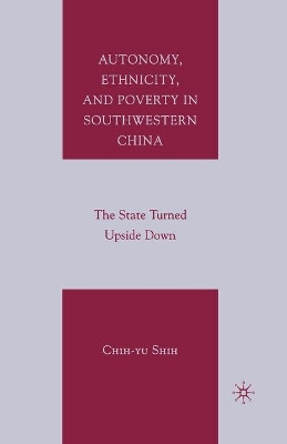 Autonomy, Ethnicity, and Poverty in Southwestern China: The State Turned Upside Down by C. Shih 9781349539956