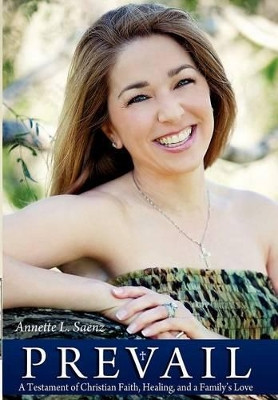 Prevail: A Testament of Christian Faith, Healing, and a Family's Love by Annette L Saenz 9781604947649