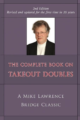 The Complete Guide to Takeout Doubles: A Mike Lawrence Bridge Classic by Mike Lawrence 9781897106877