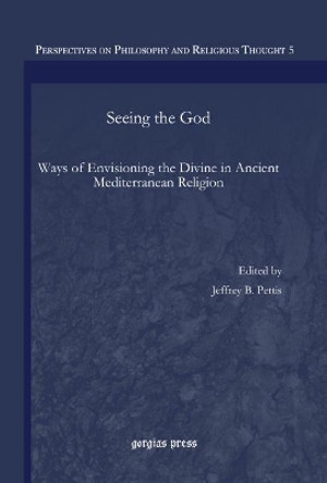 Seeing the God: Ways of Envisioning the Divine in Ancient Mediterranean Religion by Jared Calaway 9781611432510