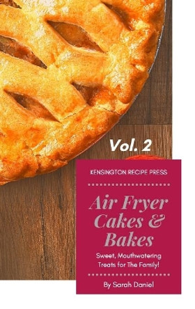 Air Fryer Cakes And Bakes Vol. 2: Sweet, Mouthwatering Treats For The Family! by Sarah Daniel 9781802601817