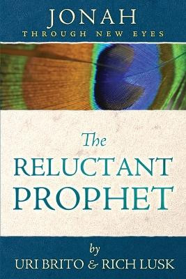 The Reluctant Prophet: Jonah Through New Eyes by Uri Brito 9781735169071