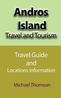 Andros Island Travel and Tourism: Travel Guide and Locations information by Michael Thomson 9781912483372