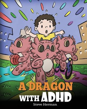 A Dragon With ADHD: A Children's Story About ADHD. A Cute Book to Help Kids Get Organized, Focus, and Succeed. by Steve Herman 9781649160959