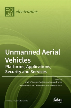 Unmanned Aerial Vehicles: Platforms, Applications, Security and Services by Carlos Tavares Calafate 9783039367085