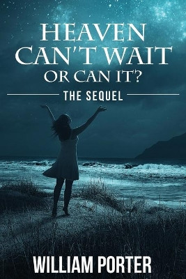 Heaven Can't Wait or Can It: The Sequel by William Porter 9781944662387