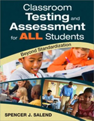 Classroom Testing and Assessment for ALL Students: Beyond Standardization by Spencer J. Salend 9781412966436