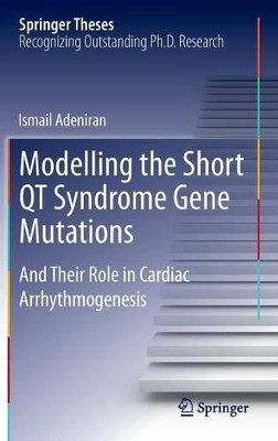 Modelling the Short QT Syndrome Gene Mutations: And Their Role in Cardiac Arrhythmogenesis by Ismail Adeniran 9783319071992
