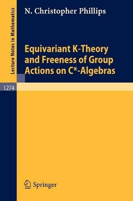 Equivariant K-Theory and Freeness of Group Actions on C*-Algebras by N.Christopher Phillips 9783540182771