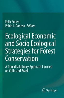 Ecological Economic and Socio Ecological Strategies for Forest Conservation: A Transdisciplinary Approach Focused on Chile and Brazil by Felix Fuders 9783030353810