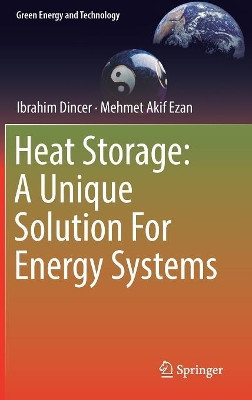 Heat Storage: A Unique Solution For Energy Systems by Ibrahim Dincer 9783319918921