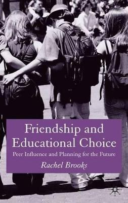 Friendship and Educational Choice: Peer Influence and Planning for the Future by Rachel Brooks 9781403933690