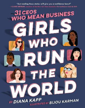 Girls Who Run the World: Thirty CEOs Who Mean Business by Diana Kapp