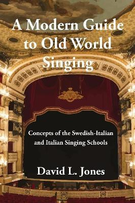 A Modern Guide to Old World Singing: Concepts of the Swedish-Italian and Italian Singing Schools by David L Jones 9781543908879