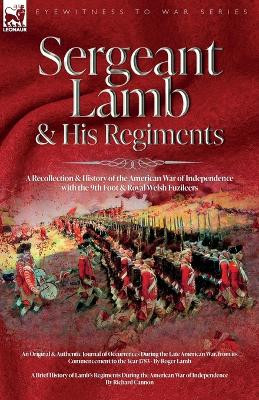 Sergeant Lamb & His Regiments - A Recollection and History of the American War of Independence with the 9th Foot & Royal Welsh Fuzileers by Roger Lamb 9781915234971