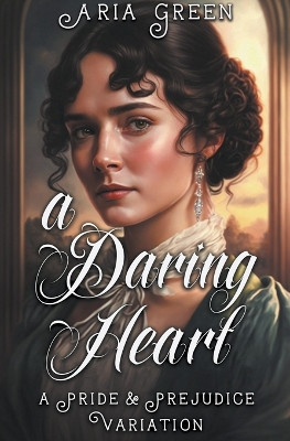 A Daring Heart: A Thrilling Pride and Prejudice Variation by Aria Green 9798223498117