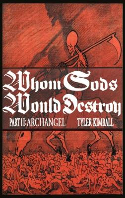 Whom Gods Would Destroy, Part II: Archangel by Tyler Kimball 9781088114506