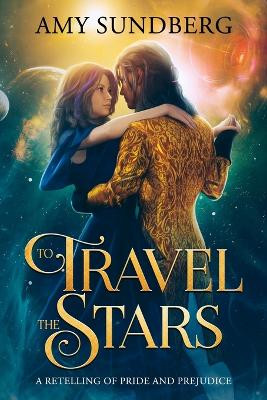 To Travel the Stars: A Retelling of Pride and Prejudice by Amy Sundberg 9798988490906