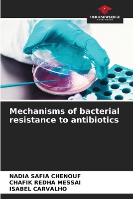 Mechanisms of bacterial resistance to antibiotics by Nadia Safia Chenouf 9786206079057