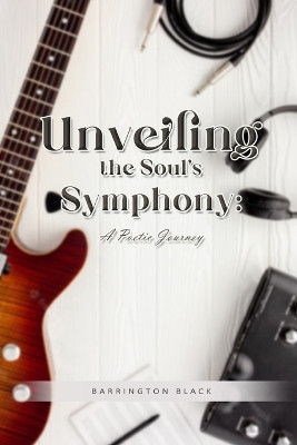 Unveiling the Soul's Symphony: A Poetic Journey by Barrington Black 9781958082720